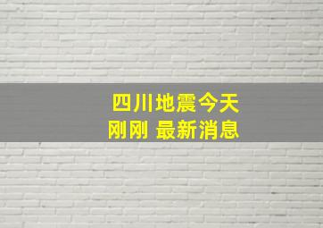 四川地震今天刚刚 最新消息